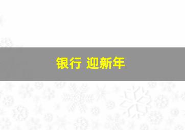 银行 迎新年